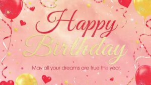 Wishing you a very Happy Birthday may all your dreams come true this year